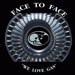 Face To Face : We Love Gas